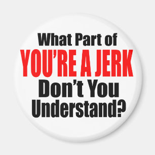 You're a Jerk Magnet