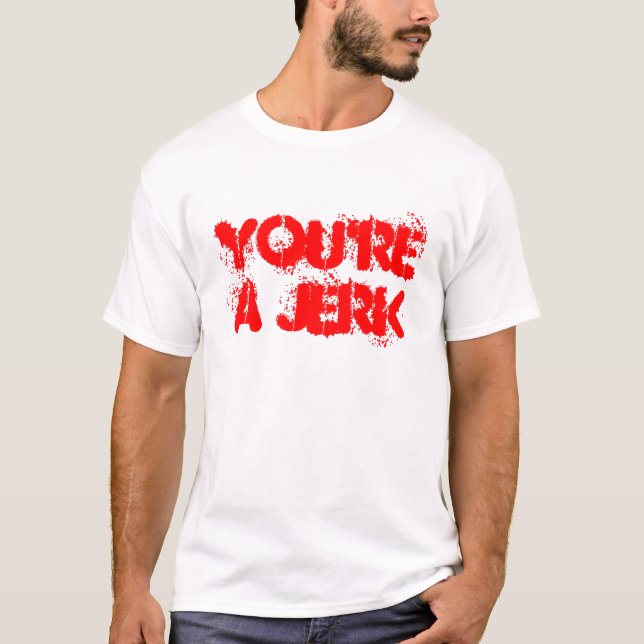 YOU'RE A JERK T-Shirt (Front)