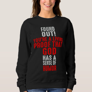 You're A Living Proof That God Has A Sense Of Humo Sweatshirt