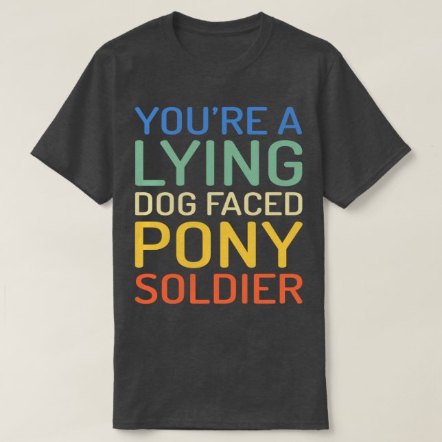 YOURE A LYING DOG FACED PONY SOLDIER Funny Quote M T-Shirt (Design Front)