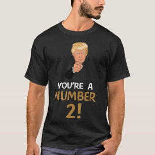 You're A Number 2 Two Men Women Trump Quote T-Shirt