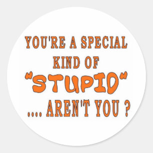 YOU'RE A SPECIAL KIND OF STUPID CLASSIC ROUND STICKER