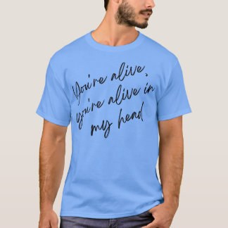 Youre alive in my head TShirt