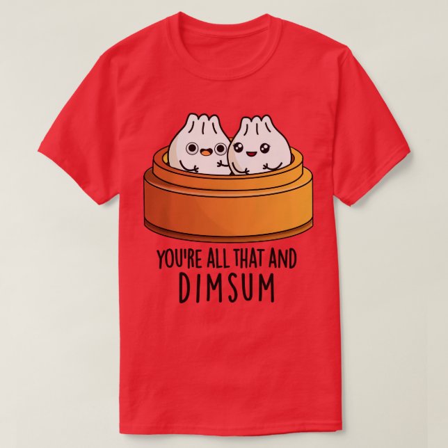 Youre All That And Dimsum Cute Food Pun T-Shirt (Design Front)
