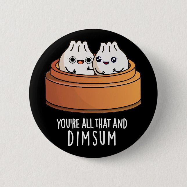You're All That And Dimsum Funny Food Pun Dark BG 6 Cm Round Badge (Front)