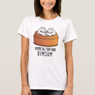 You're All That And Dimsum Funny Food Pun  T-Shirt