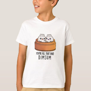 You're All That And Dimsum Funny Food Pun T-Shirt