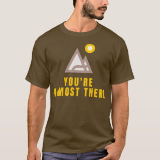 Youre Almost There T-Shirt