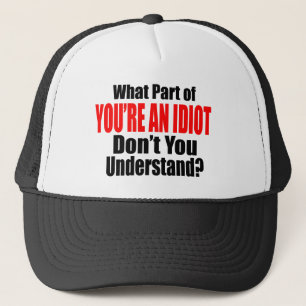 You're an Idiot Trucker Hat