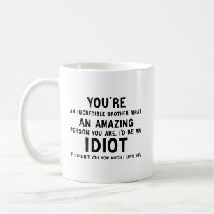 youre an incredible brother funny idiot gift coffe coffee mug