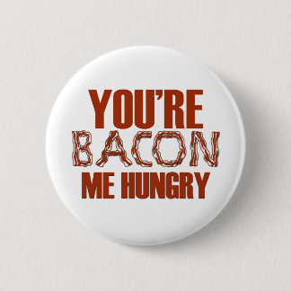 You're Bacon Me Hungry 6 Cm Round Badge