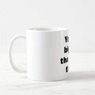 You're bigger  than you think coffee mug