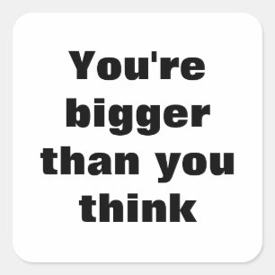 You're bigger  than you think square sticker