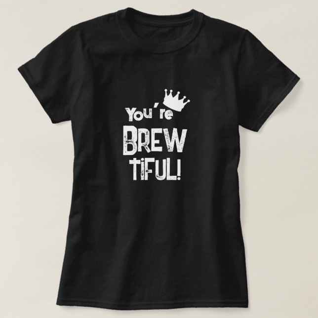 You're Brew-tiful Graphic T-Shirt (Design Front)