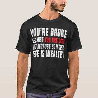 You're Broke Because You Are Lazy Capitalism Anti  T-Shirt