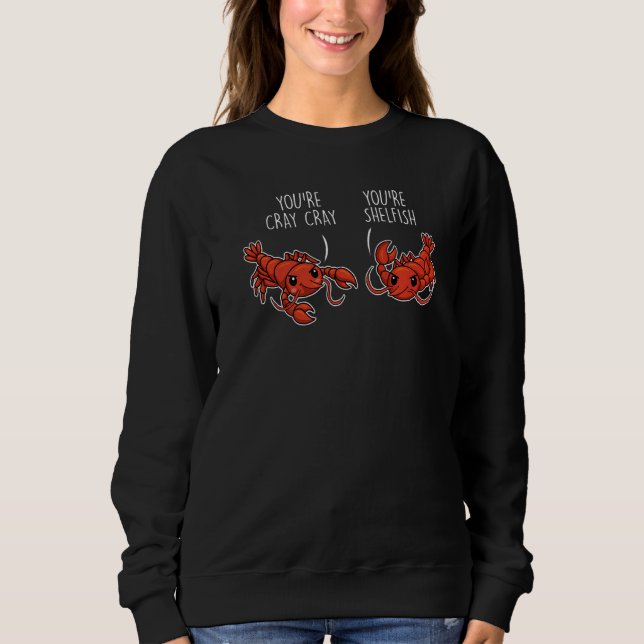 You're Cray Cray You're Shelfish Animal Crawfish   Sweatshirt (Front)