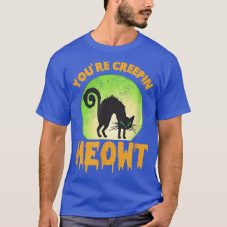 You're Creepin Meowt Black Cat  T-Shirt