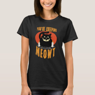 You're Creeping Meowt Halloween Black Cat Pun T-Shirt