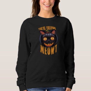 You're Creeping Meowt Halloween Black Cat Sweatshirt