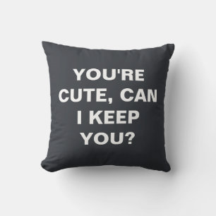 You're cute, can i keep you? cushion