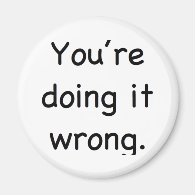 You're doing it wrong. magnet (Front)