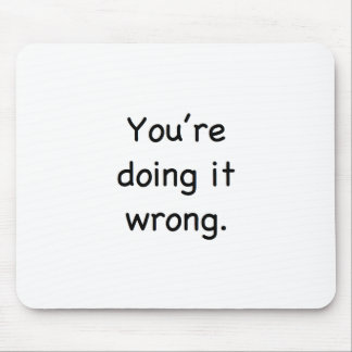 You're doing it wrong. mouse pad