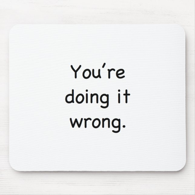 You're doing it wrong. mouse pad (Front)