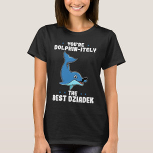 You're Dolphin itely The Best Dziadek Dolphin Fath T-Shirt