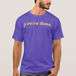 Youre Done gift T-Shirt