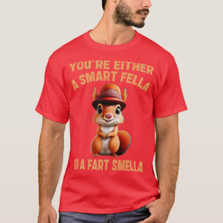 youre either a smart fella or a fart smella T-Shirt