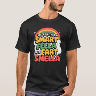 You're Either A Smart Fella Or A Fart Smella T-Shirt