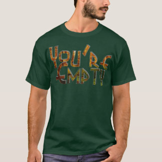 Youre Empty T-Shirt