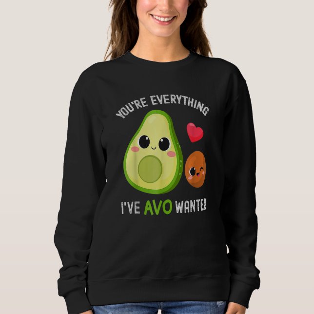 You're Everything Avo Wanted Avocado Sweatshirt (Front)