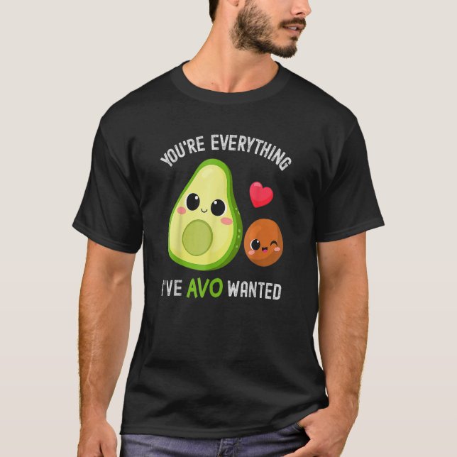 You're Everything Avo Wanted Avocado T-Shirt (Front)