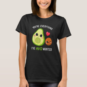 You're Everything Avo Wanted Avocado T-Shirt