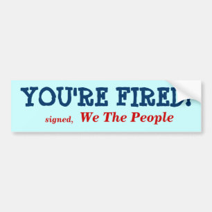 YOU'RE FIRED!, signed,, We The People Bumper Sticker