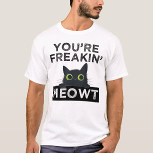 You're Freakin' Meowt T-Shirt