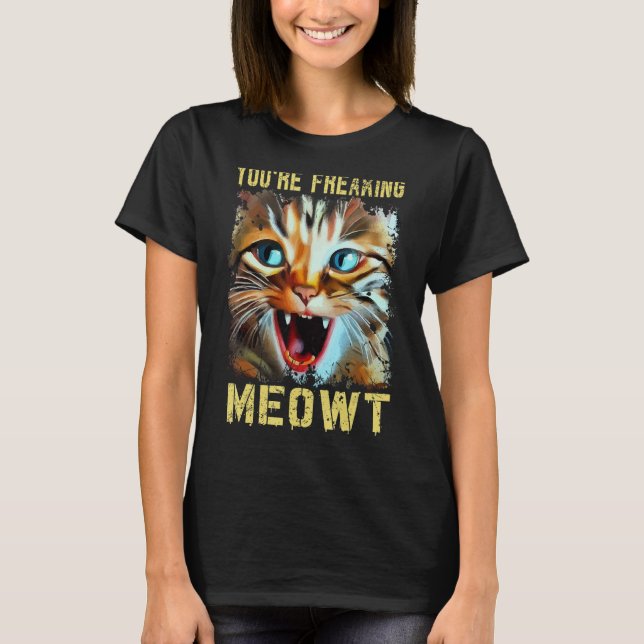 You're Freaking Meowt  Cat Meme Cat  Meow Cat 2 T-Shirt (Front)