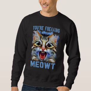 You're Freaking Meowt   Cat Meme Cat   Meow Cat Pu Sweatshirt
