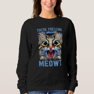 You're Freaking Meowt Cat Meme Cat Meow Cat Pun Sweatshirt