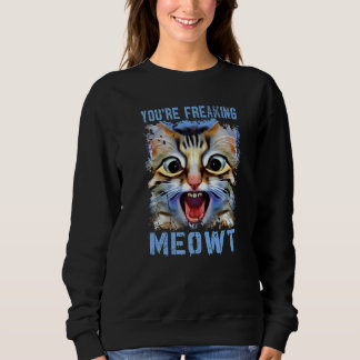 You're Freaking Meowt  Cat Meme Cat  Meow Cat Pun  Sweatshirt