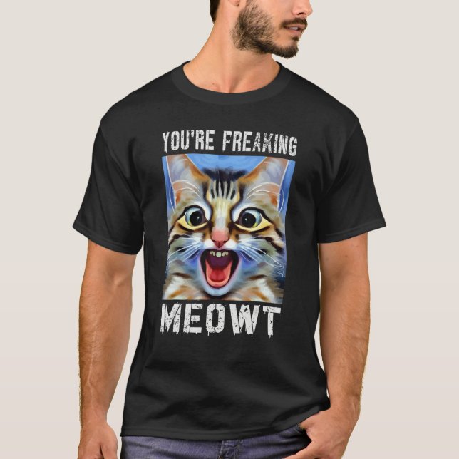You're Freaking Meowt  Cat Meme Cat  Meow Cat Pun  T-Shirt (Front)