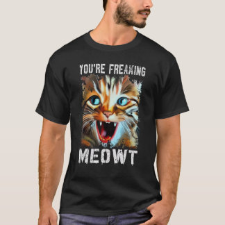 You're Freaking Meowt   Cat Meme Cat   Meow Cat T-Shirt