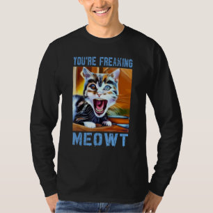 You're Freaking Meowt Cat Meme Meow Pun Cat 10 T-Shirt