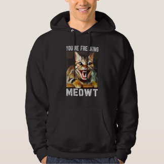 You're Freaking Meowt  Cat Meme Meow Pun Cat  11 Hoodie