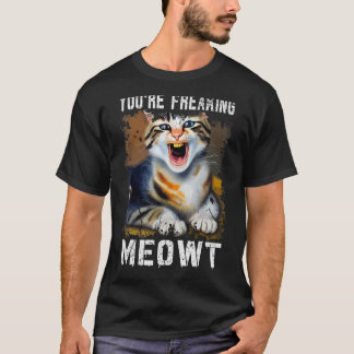 You're Freaking Meowt  Cat Meme Meow Pun Cat  1 T-Shirt