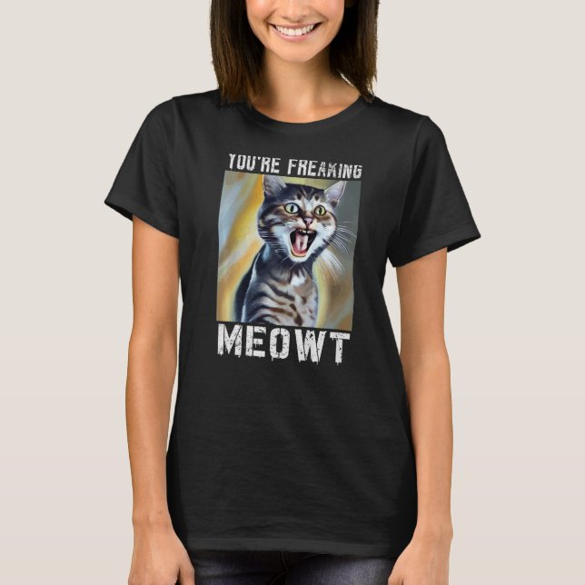 You're Freaking Meowt  Cat Meme Meow Pun Cat   1 T-Shirt (Front)