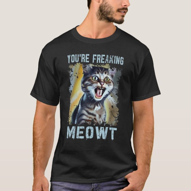 You're Freaking Meowt  Cat Meme Meow Pun Cat  7 T-Shirt (Front)