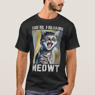 You're Freaking Meowt  Cat Meme Meow Pun Cat  8 T-Shirt