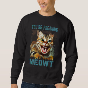 You're Freaking Meowt  Cat Meme Meow Pun Cat  Gag Sweatshirt